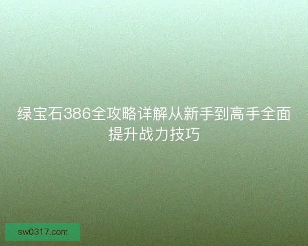 绿宝石386全攻略详解从新手到高手全面提升战力技巧